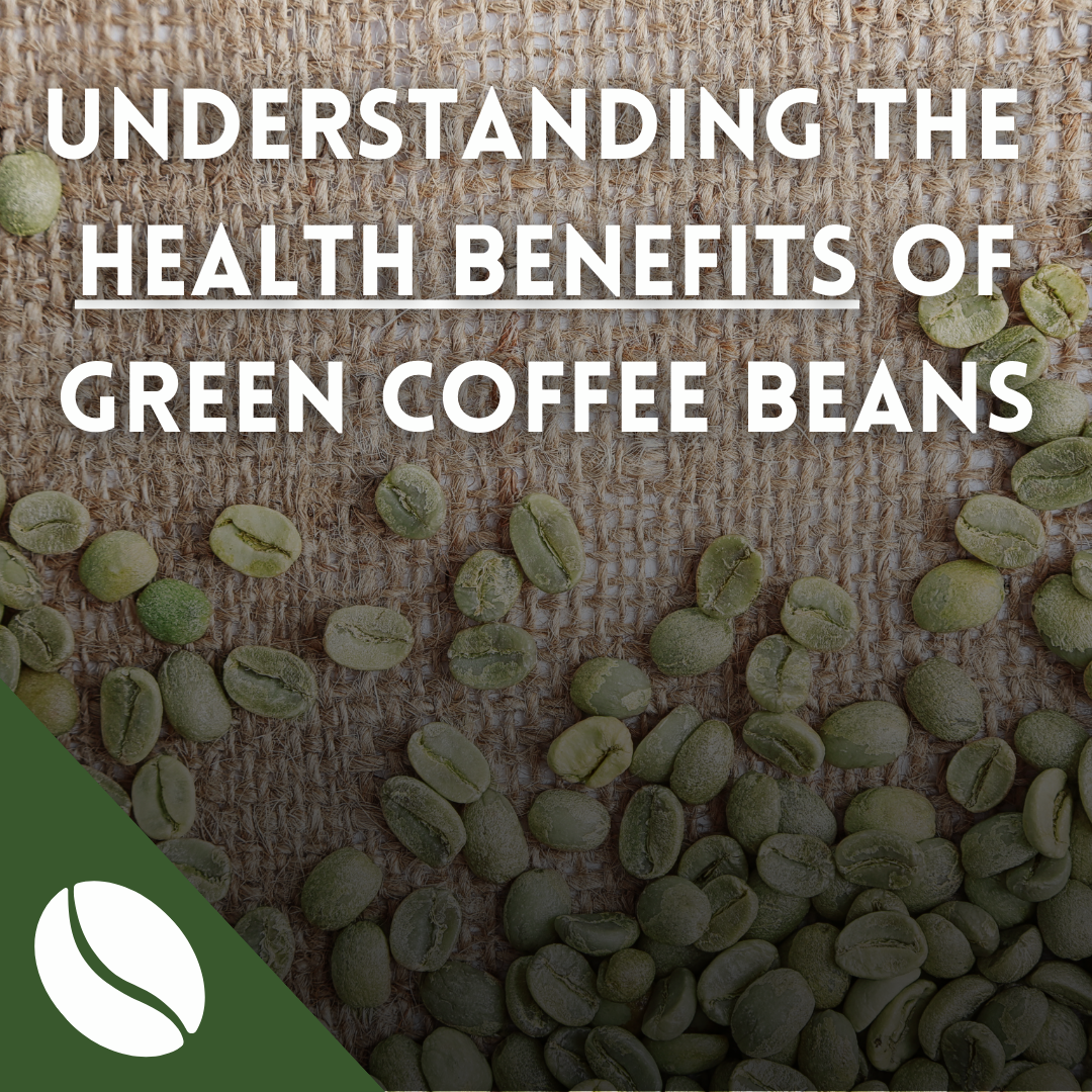 Understanding the Health Benefits of Freshly Roasted Green Coffee Beans