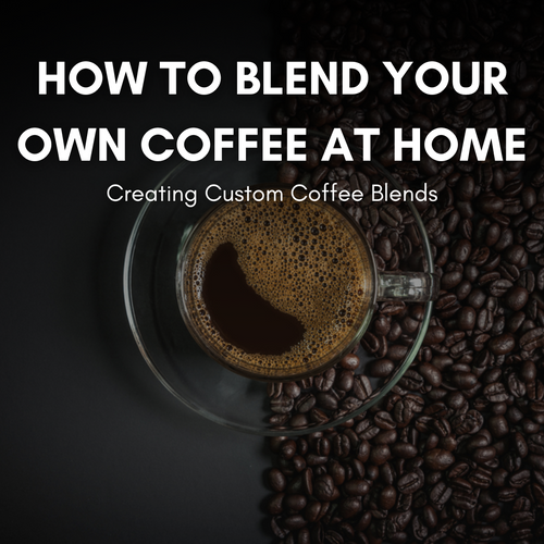 How to Blend Your Own Coffee at Home: Creating Custom Coffee Blends